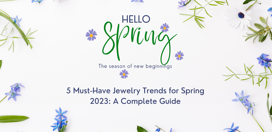 5 Must-Have Jewelry Trends for Spring 2023: A Complete Guide